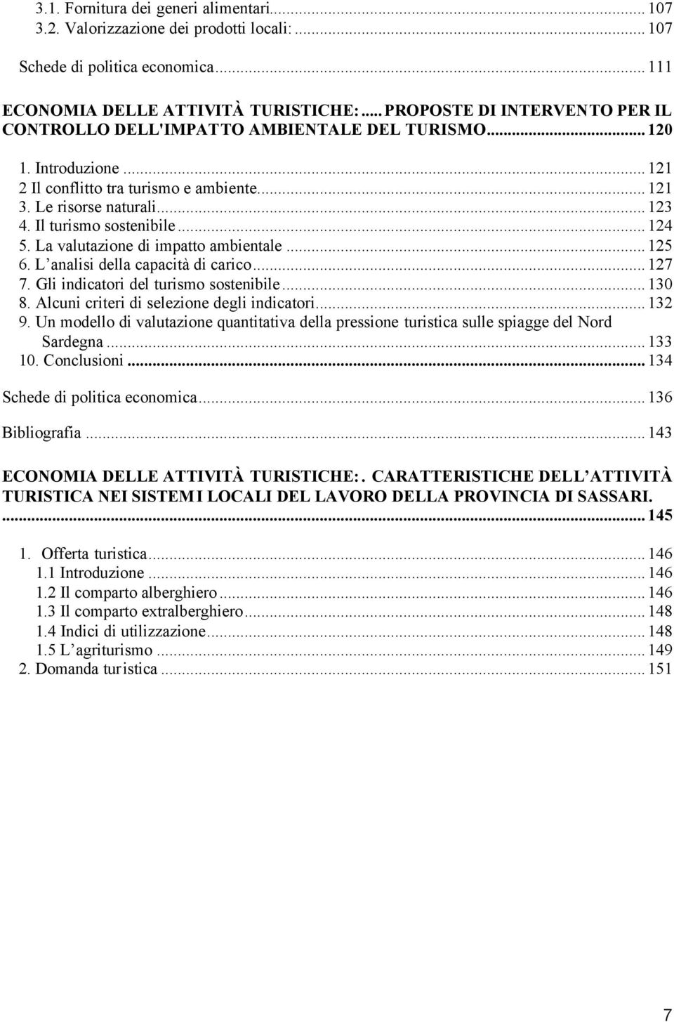 Il turismo sostenibile...124 5. La valutazione di impatto ambientale...125 6. L analisi della capacità di carico...127 7. Gli indicatori del turismo sostenibile...130 8.