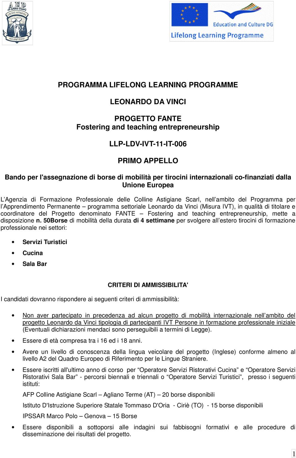 settoriale Leonardo da Vinci (Misura IVT), in qualità di titolare e coordinatore del Progetto denominato FANTE Fostering and teaching entrepreneurship, mette a disposizione n.