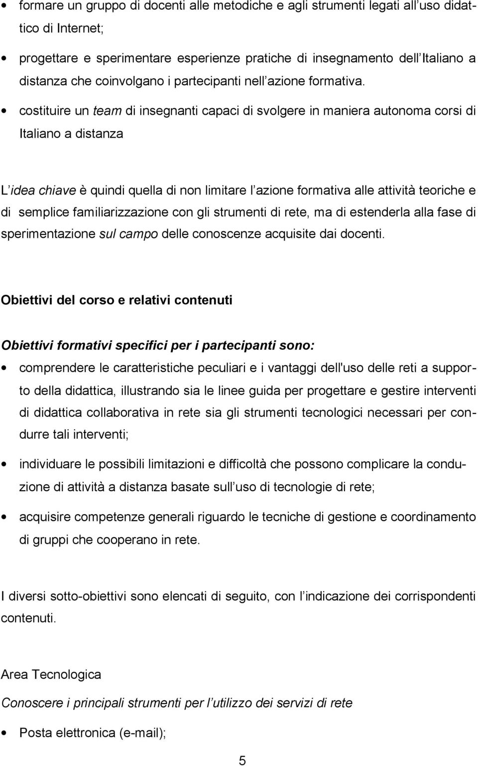 costituire un team di insegnanti capaci di svolgere in maniera autonoma corsi di Italiano a distanza L idea chiave è quindi quella di non limitare l azione formativa alle attività teoriche e di