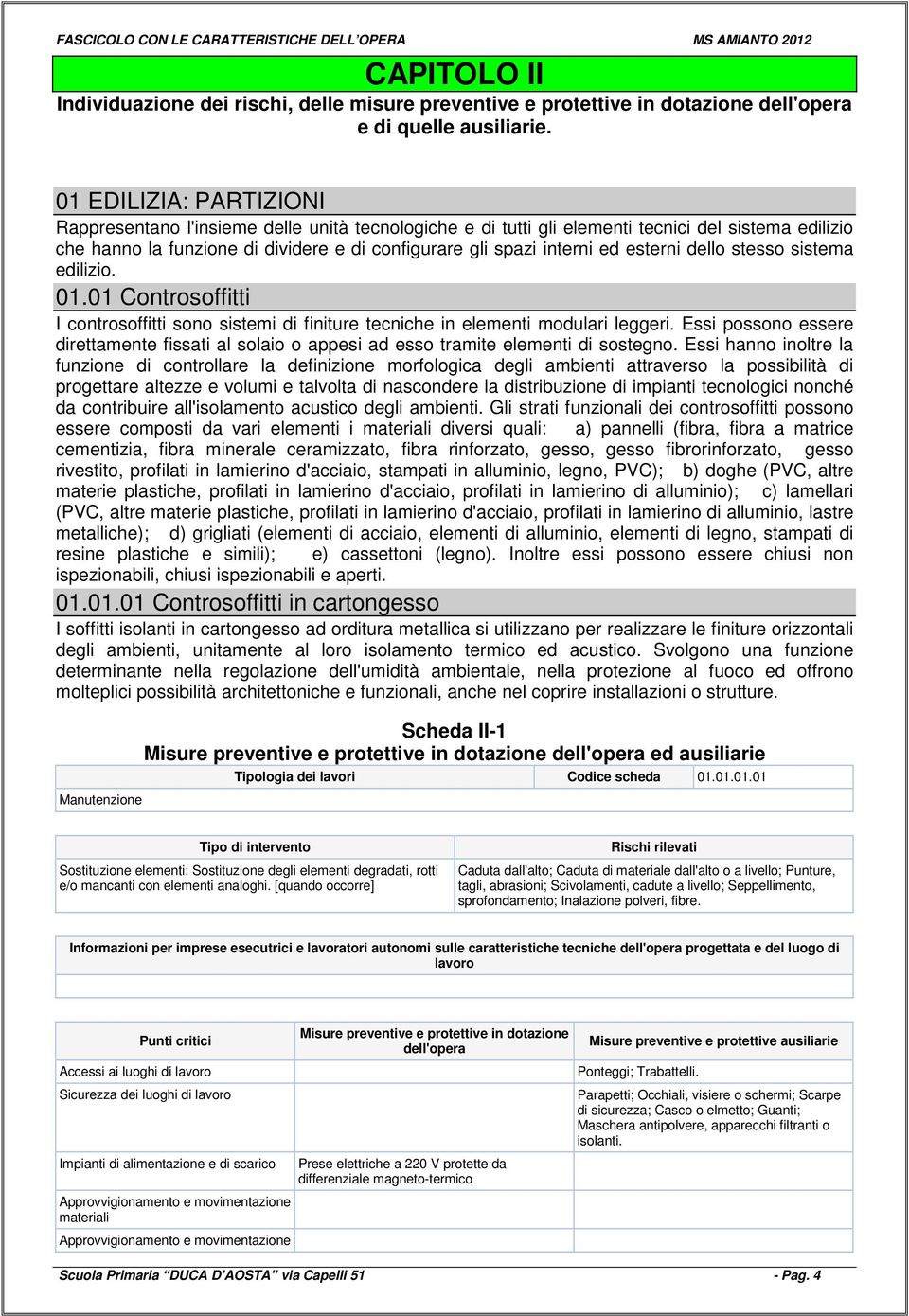 esterni dello stesso sistema edilizio. 01.01 Controsoffitti I controsoffitti sono sistemi di finiture tecniche in elementi modulari leggeri.