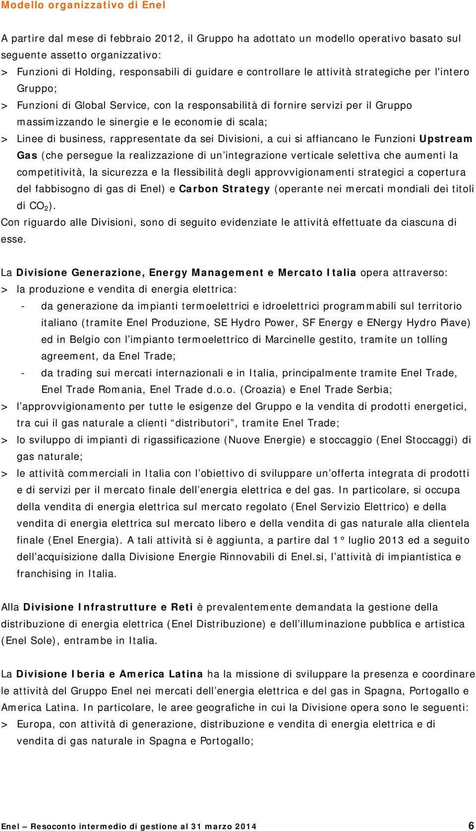 Linee di business, rappresentate da sei Divisioni, a cui si affiancano le Funzioni Upstream Gas (che persegue la realizzazione di un integrazione verticale selettiva che aumenti la competitività, la