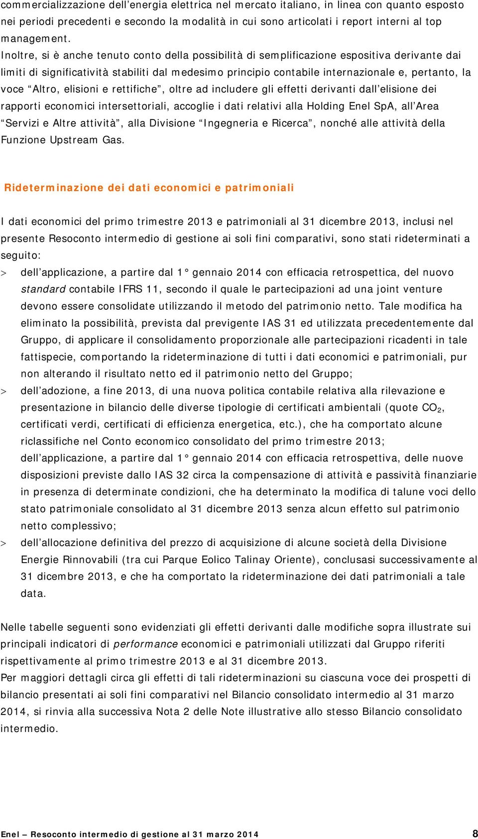 Altro, elisioni e rettifiche, oltre ad includere gli effetti derivanti dall elisione dei rapporti economici intersettoriali, accoglie i dati relativi alla Holding Enel SpA, all Area Servizi e Altre