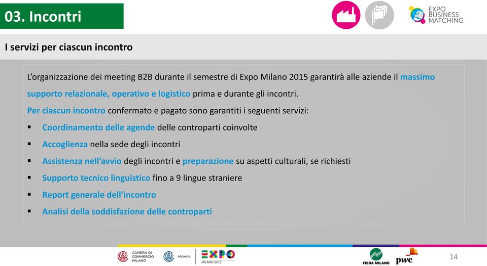 Per ciascun incontro confermato e pagato sono garantiti i seguenti servizi: Coordinamento delle agende delle controparti coinvolte Accoglienza nella sede