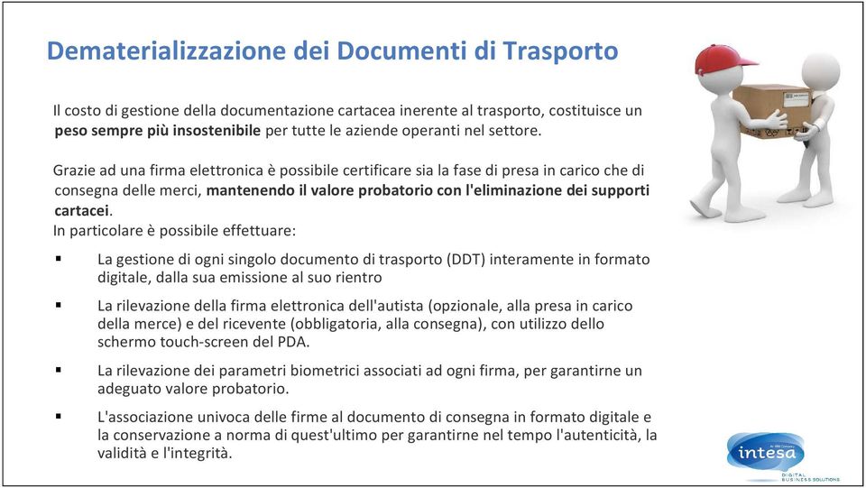 In particolare è possibile effettuare: La gestione di ogni singolo documento di trasporto (DDT) interamente in formato digitale, dalla sua emissione al suo rientro La rilevazione della firma