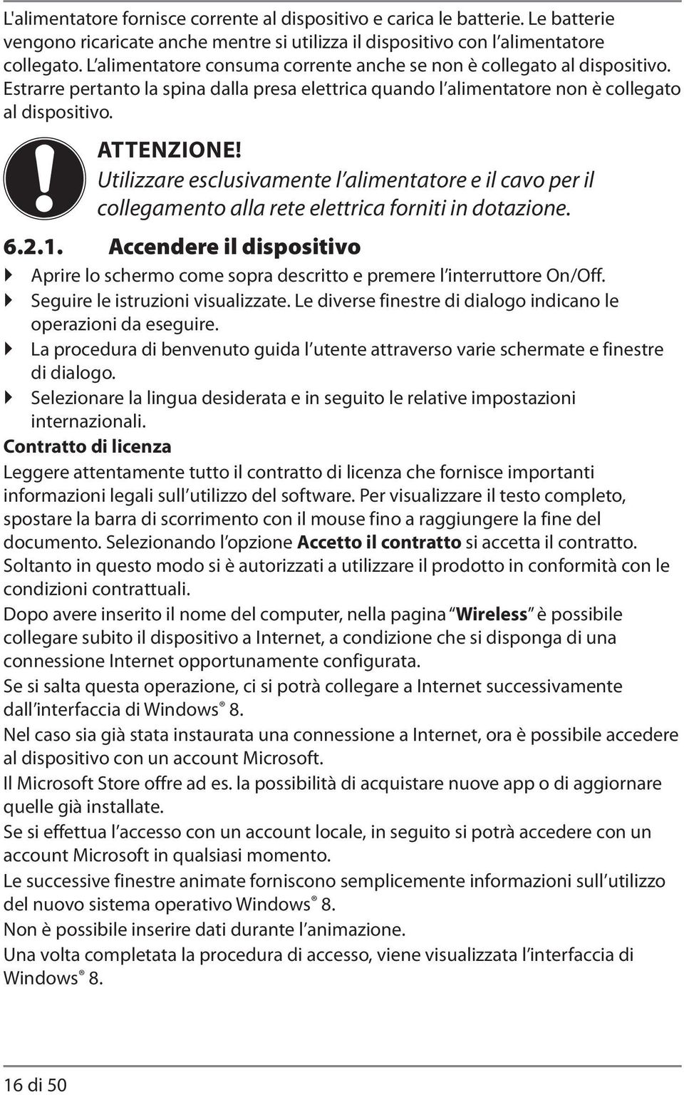 Utilizzare esclusivamente l alimentatore e il cavo per il collegamento alla rete elettrica forniti in dotazione. 6.2.1.