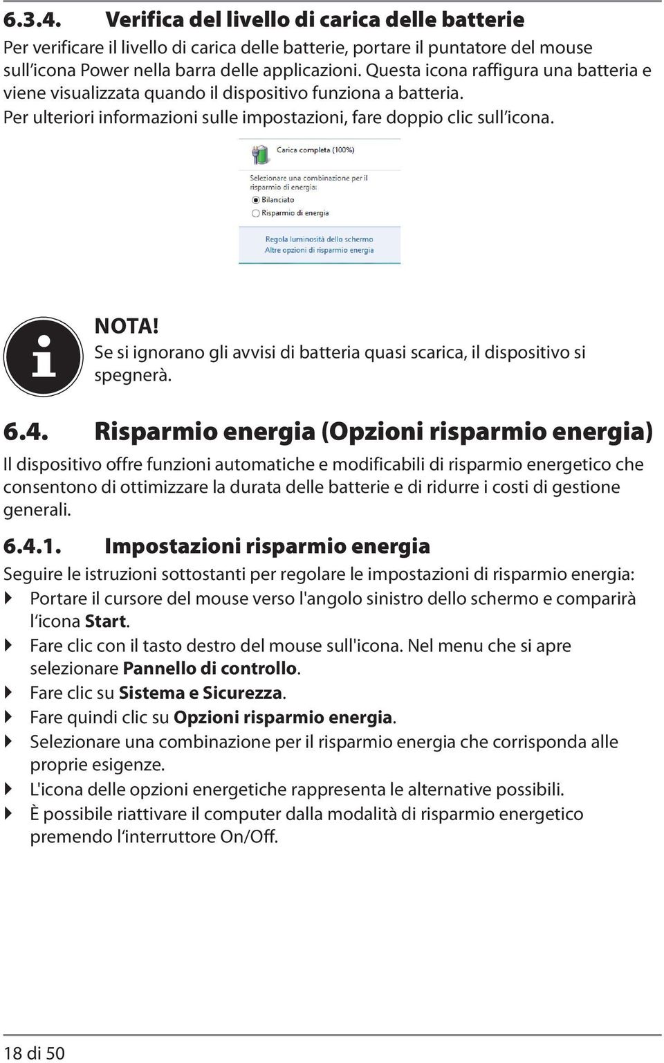 Se si ignorano gli avvisi di batteria quasi scarica, il dispositivo si spegnerà. 6.4.