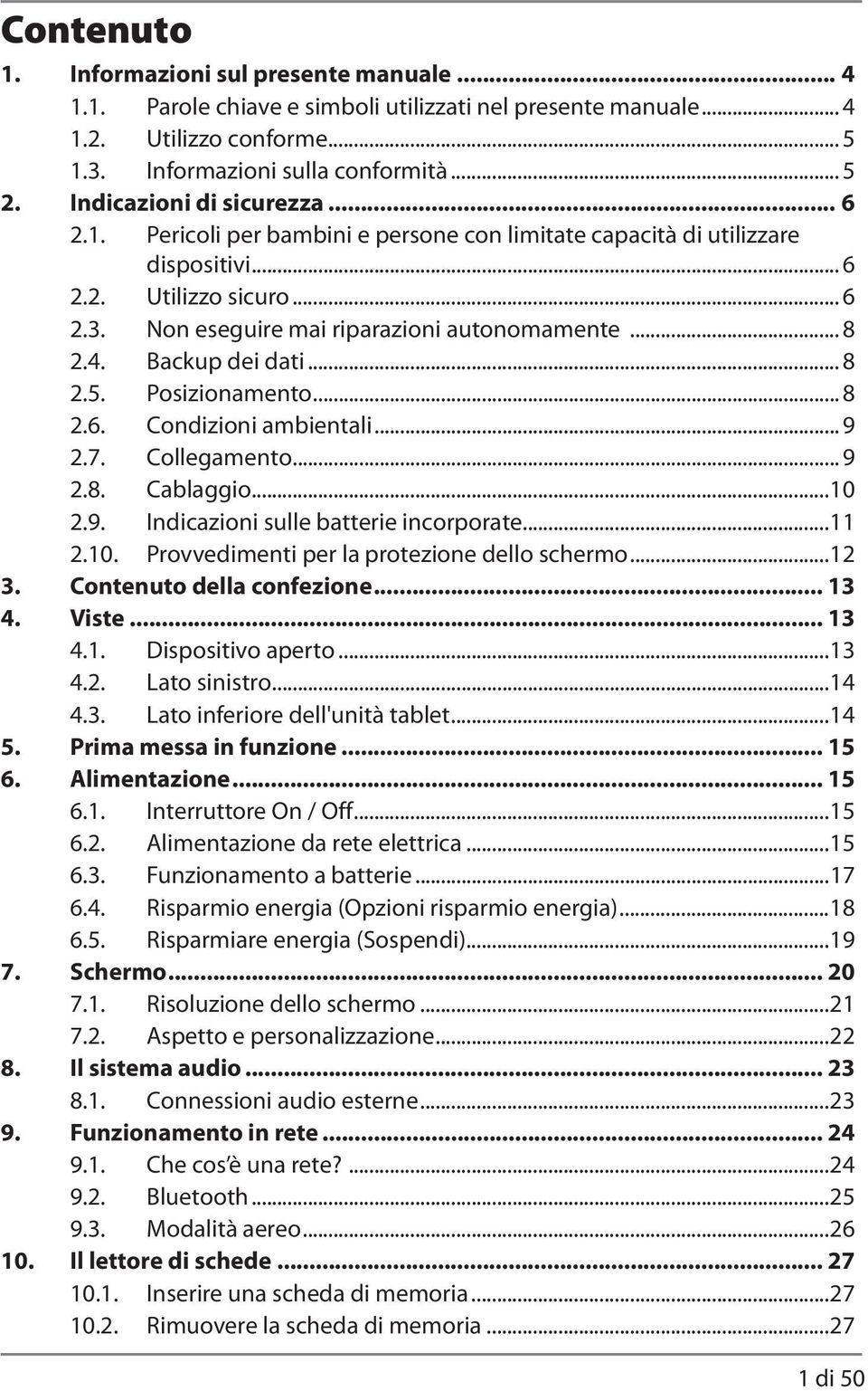 4. Backup dei dati... 8 2.5. Posizionamento... 8 2.6. Condizioni ambientali... 9 2.7. Collegamento... 9 2.8. Cablaggio...10 2.9. Indicazioni sulle batterie incorporate...11 2.10. Provvedimenti per la protezione dello schermo.