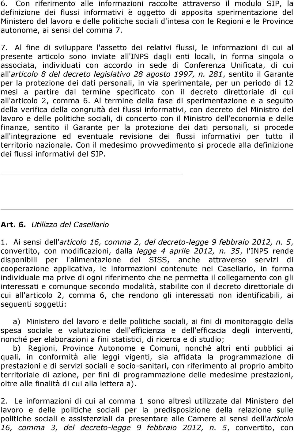 7. Al fine di sviluppare l'assetto dei relativi flussi, le informazioni di cui al presente articolo sono inviate all'inps dagli enti locali, in forma singola o associata, individuati con accordo in