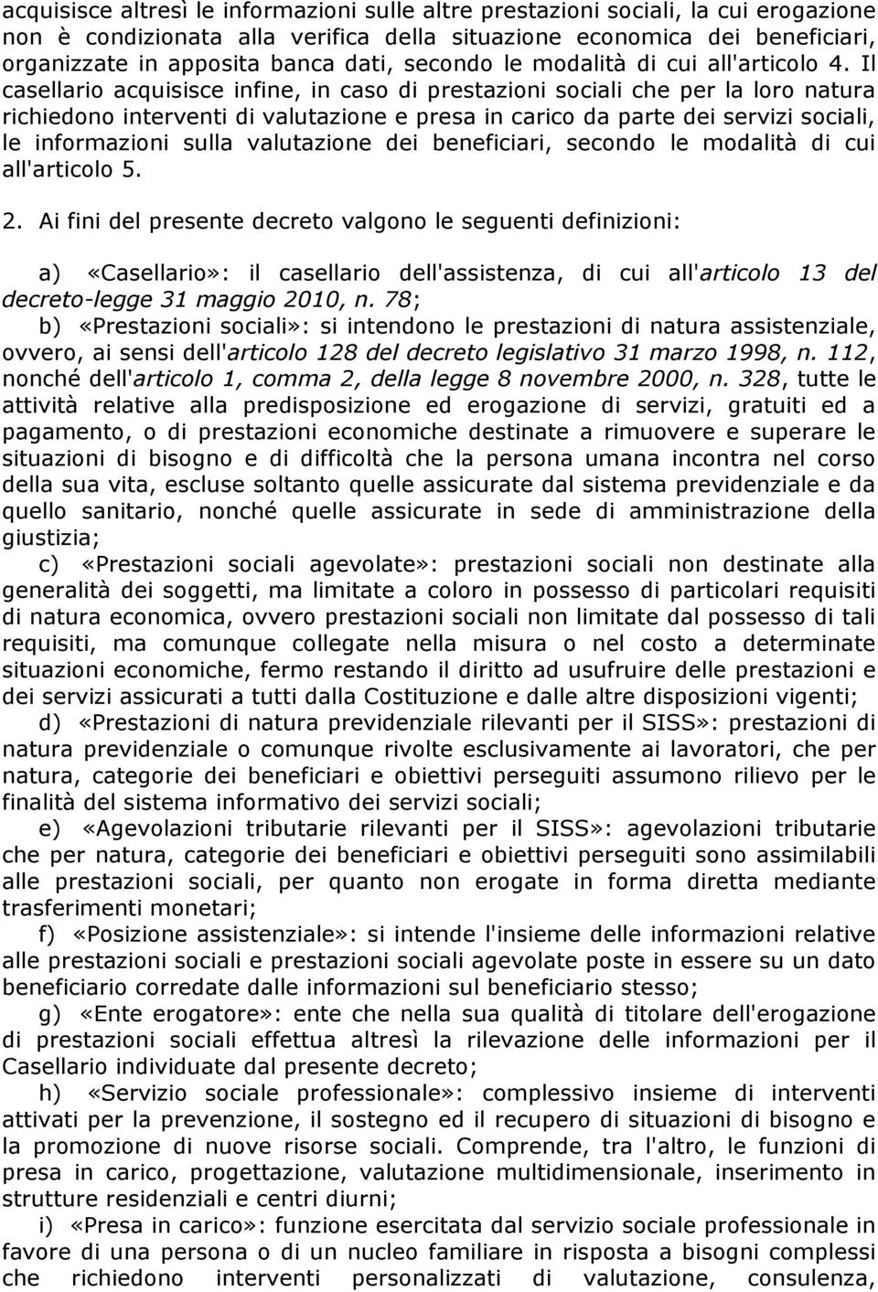 Il casellario acquisisce infine, in caso di prestazioni sociali che per la loro natura richiedono interventi di valutazione e presa in carico da parte dei servizi sociali, le informazioni sulla