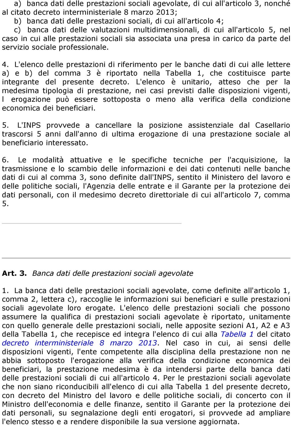 L'elenco delle prestazioni di riferimento per le banche dati di cui alle lettere a) e b) del comma 3 è riportato nella Tabella 1, che costituisce parte integrante del presente decreto.