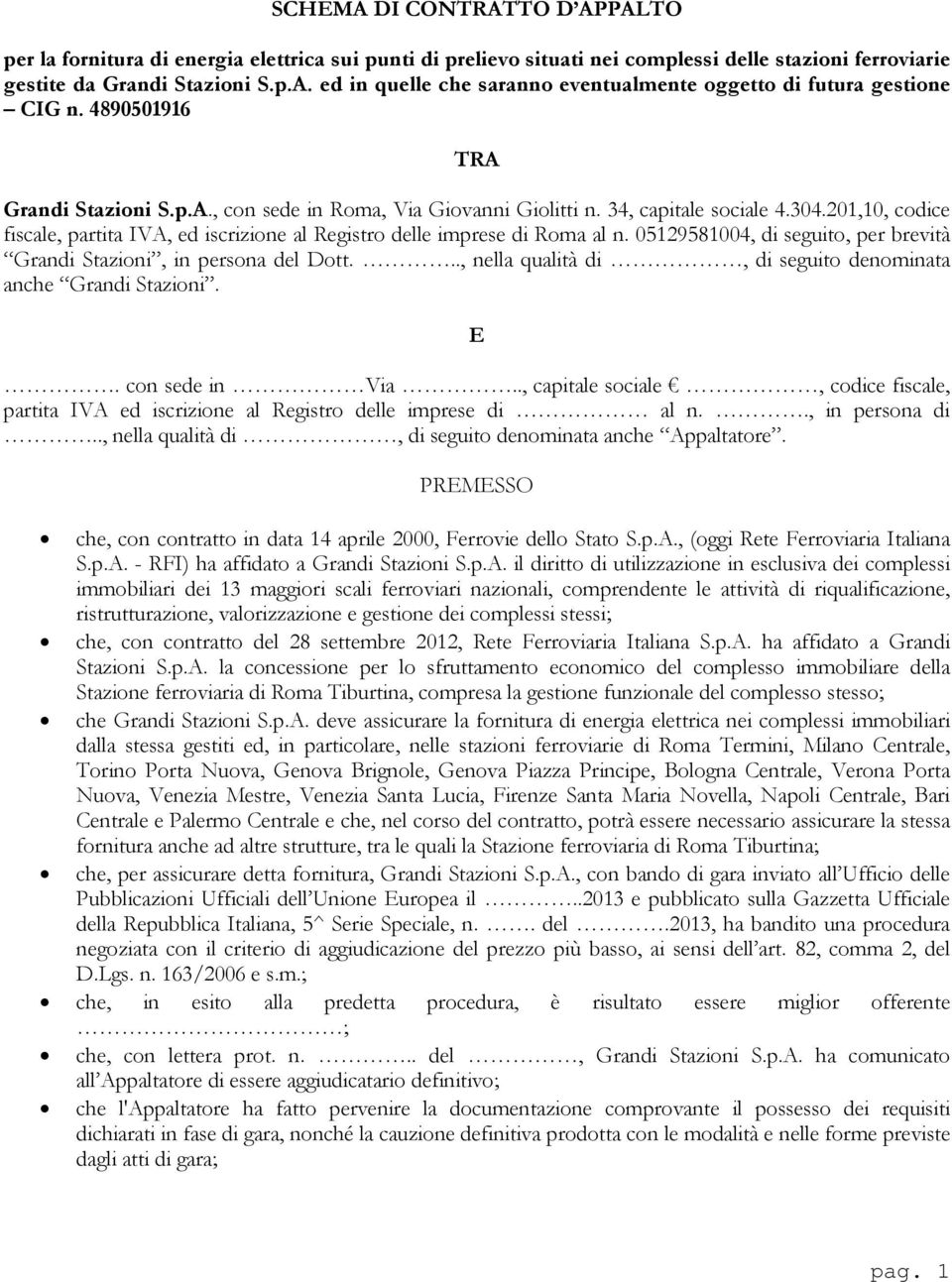 201,10, codice fiscale, partita IVA, ed iscrizione al Registro delle imprese di Roma al n. 05129581004, di seguito, per brevità Grandi Stazioni, in persona del Dott.