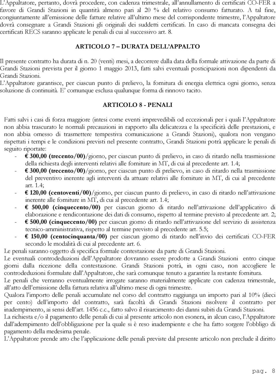 In caso di mancata consegna dei certificati RECS saranno applicate le penali di cui al successivo art. 8. ARTICOLO 7 DURATA DELL APPALTO Il presente contratto ha durata di n.