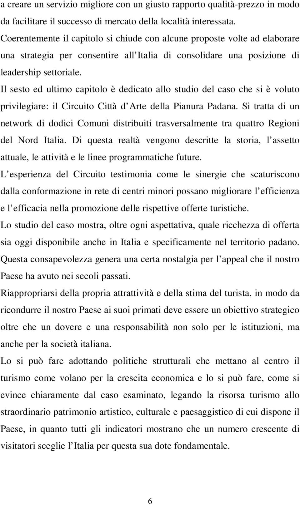 Il sesto ed ultimo capitolo è dedicato allo studio del caso che si è voluto privilegiare: il Circuito Città d Arte della Pianura Padana.