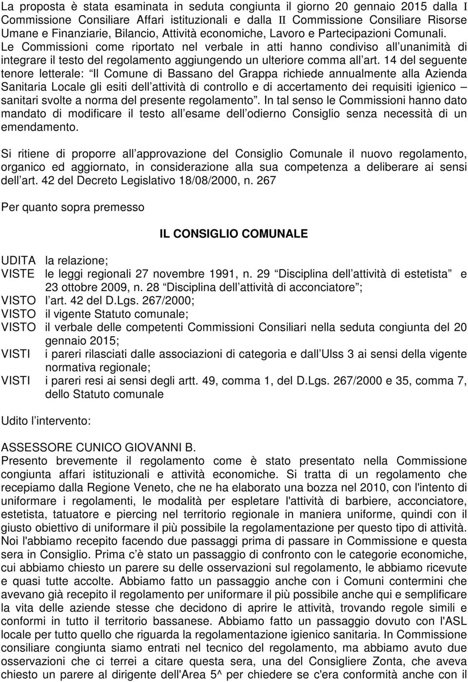 Le Commissioni come riportato nel verbale in atti hanno condiviso all unanimità di integrare il testo del regolamento aggiungendo un ulteriore comma all art.