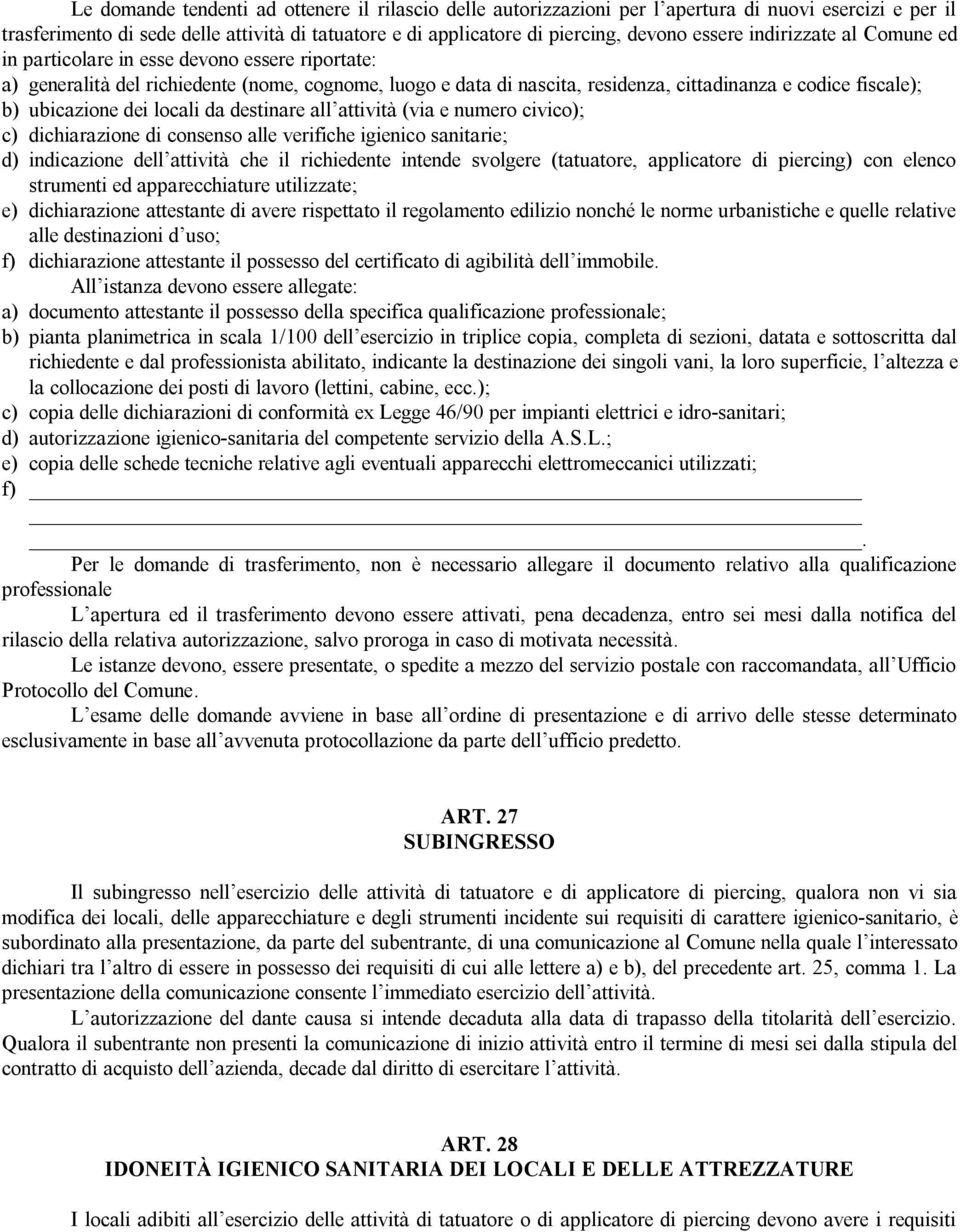 ubicazione dei locali da destinare all attività (via e numero civico); c) dichiarazione di consenso alle verifiche igienico sanitarie; d) indicazione dell attività che il richiedente intende svolgere