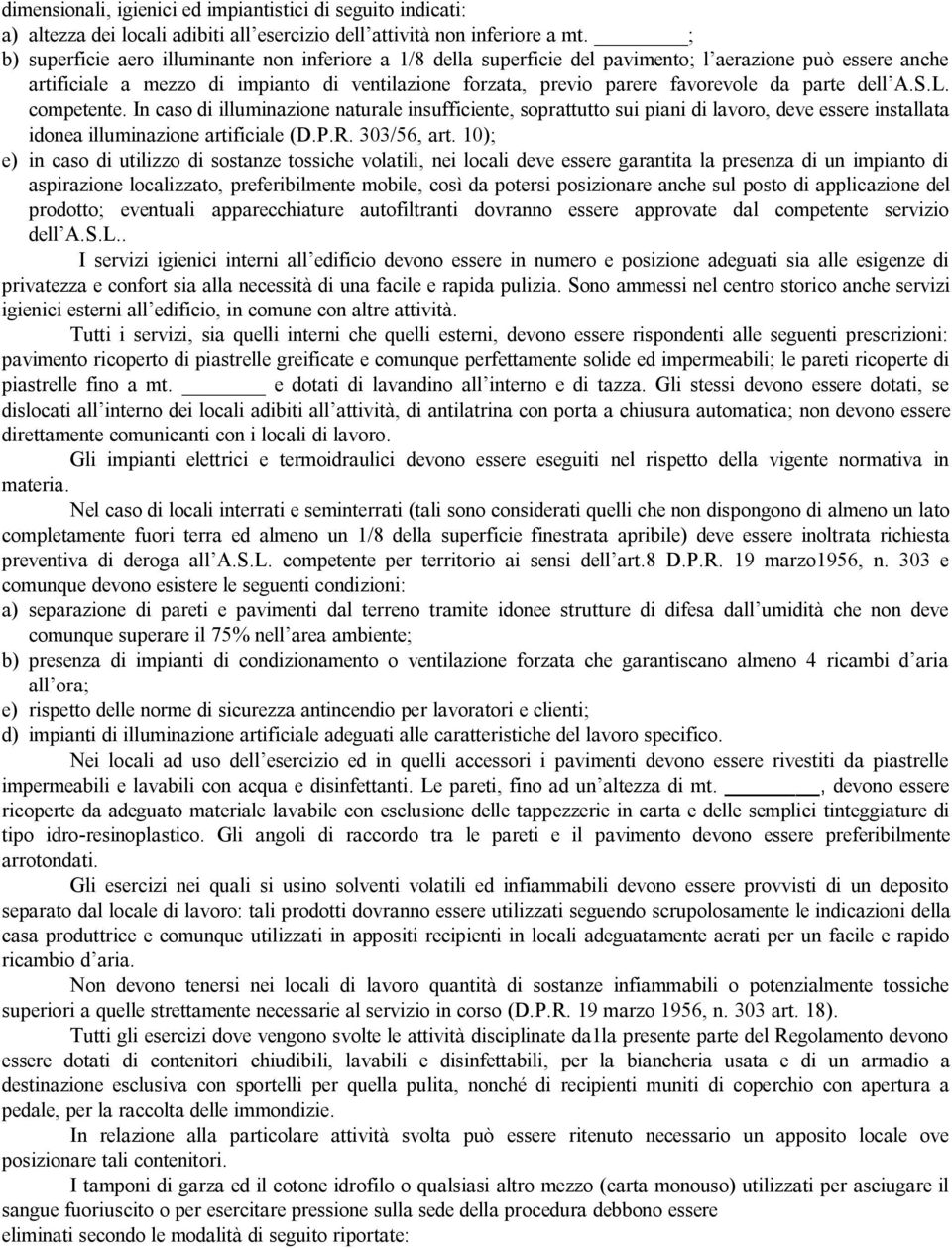 parte dell A.S.L. competente. In caso di illuminazione naturale insufficiente, soprattutto sui piani di lavoro, deve essere installata idonea illuminazione artificiale (D.P.R. 303/56, art.