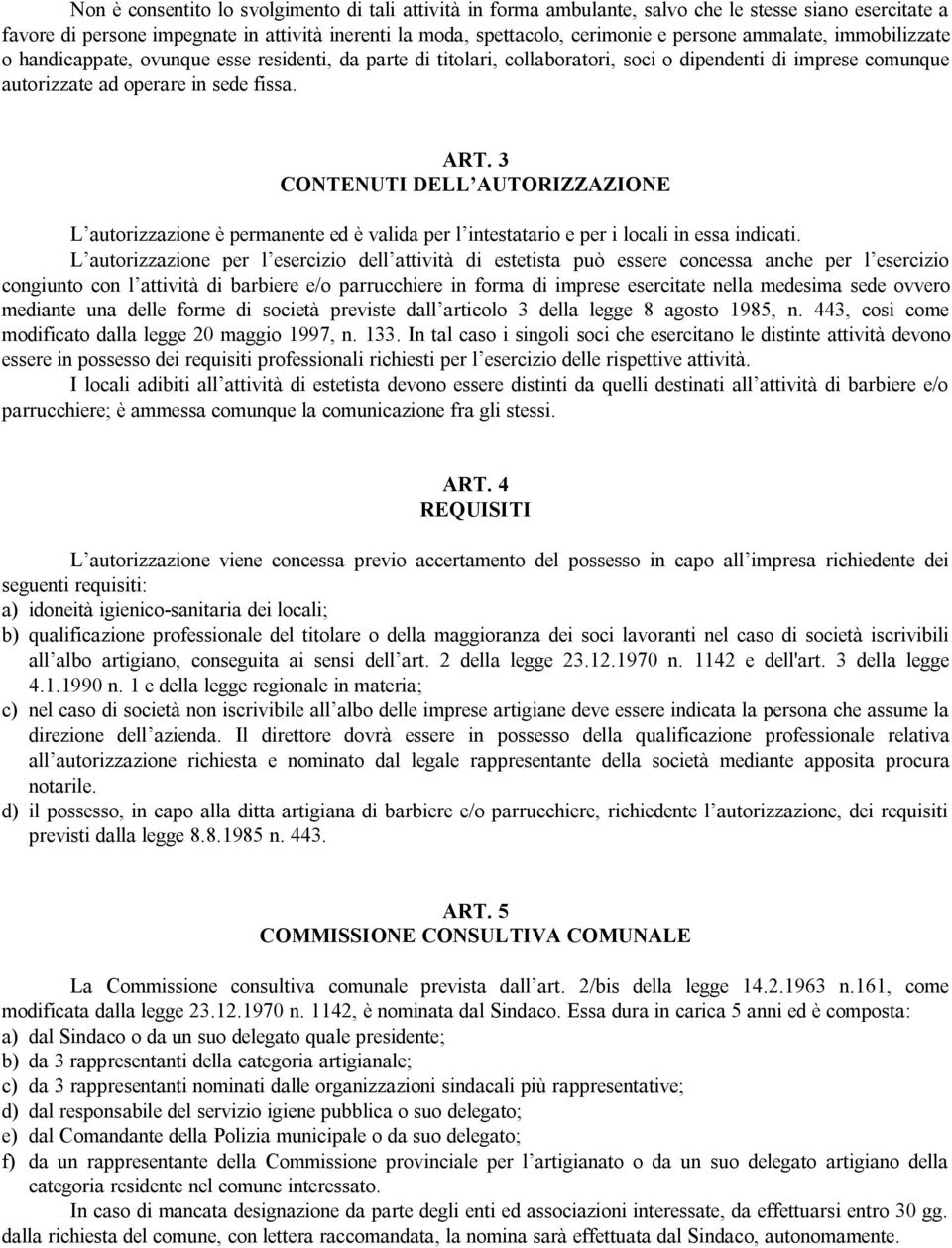 3 CONTENUTI DELL AUTORIZZAZIONE L autorizzazione è permanente ed è valida per l intestatario e per i locali in essa indicati.