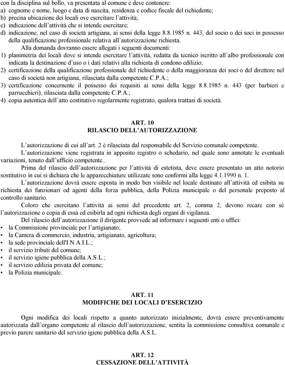 443, del socio o dei soci in possesso della qualificazione professionale relativa all autorizzazione richiesta.