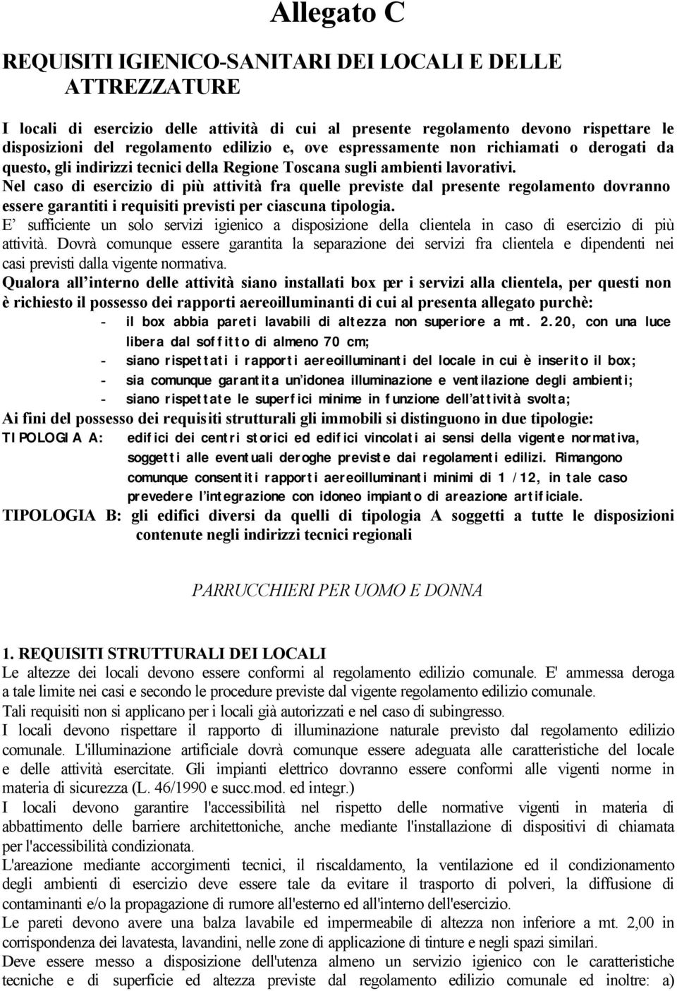 Nel caso di esercizio di più attività fra quelle previste dal presente regolamento dovranno essere garantiti i requisiti previsti per ciascuna tipologia.