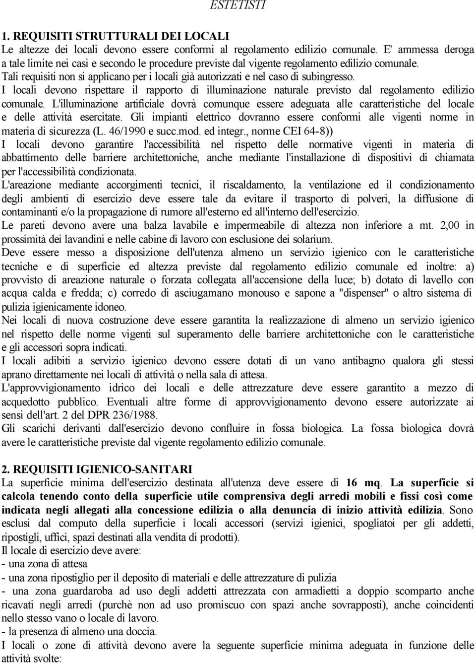 Tali requisiti non si applicano per i locali già autorizzati e nel caso di subingresso. I locali devono rispettare il rapporto di illuminazione naturale previsto dal regolamento edilizio comunale.