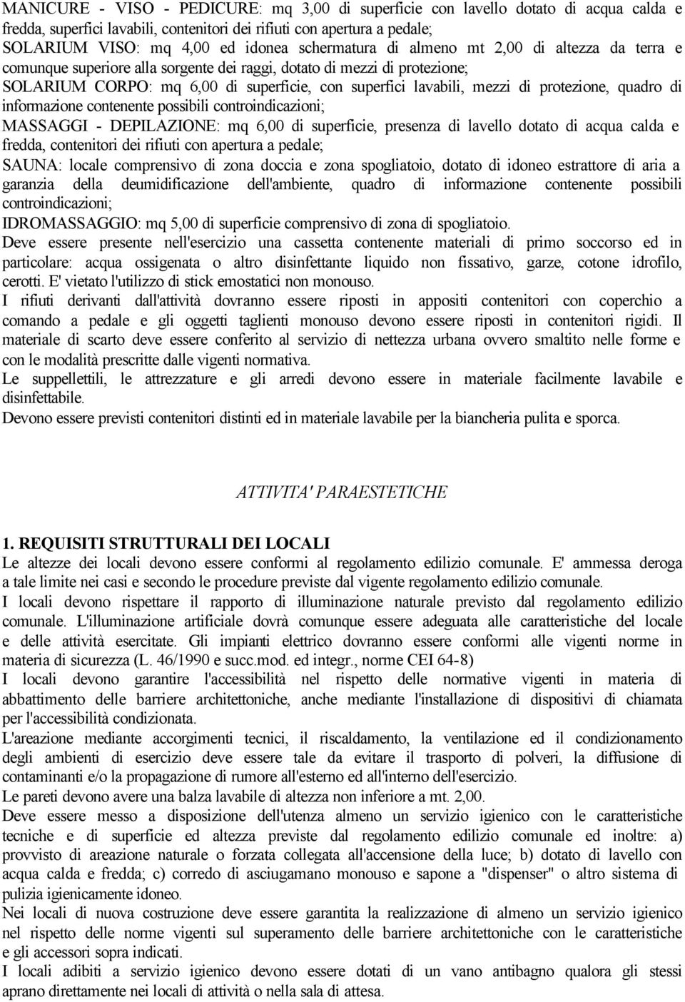 protezione, quadro di informazione contenente possibili controindicazioni; MASSAGGI - DEPILAZIONE: mq 6,00 di superficie, presenza di lavello dotato di acqua calda e fredda, contenitori dei rifiuti