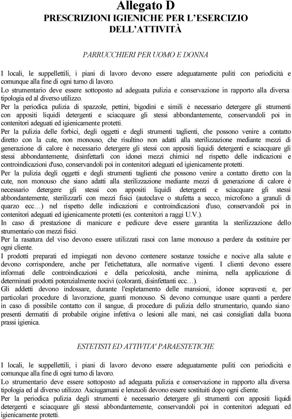 Per la periodica pulizia di spazzole, pettini, bigodini e simili è necessario detergere gli strumenti con appositi liquidi detergenti e sciacquare gli stessi abbondantemente, conservandoli poi in