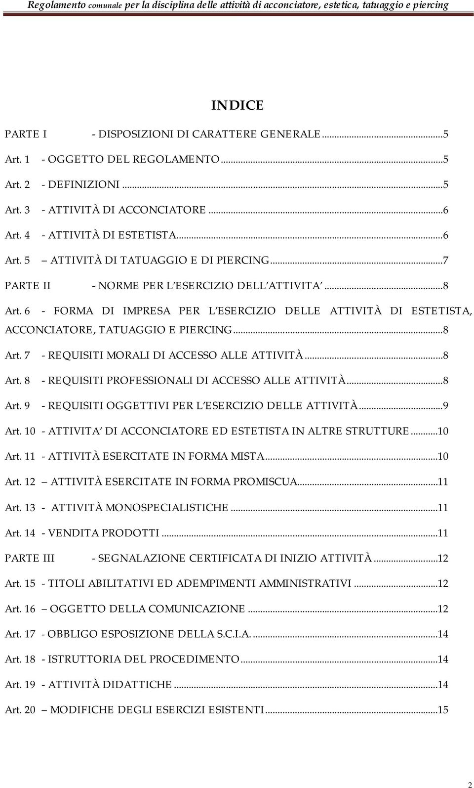 ..8 Art. 8 - REQUISITI PROFESSIONALI DI ACCESSO ALLE ATTIVITÀ...8 Art. 9 - REQUISITI OGGETTIVI PER L ESERCIZIO DELLE ATTIVITÀ...9 Art. 10 - ATTIVITA DI ACCONCIATORE ED ESTETISTA IN ALTRE STRUTTURE.