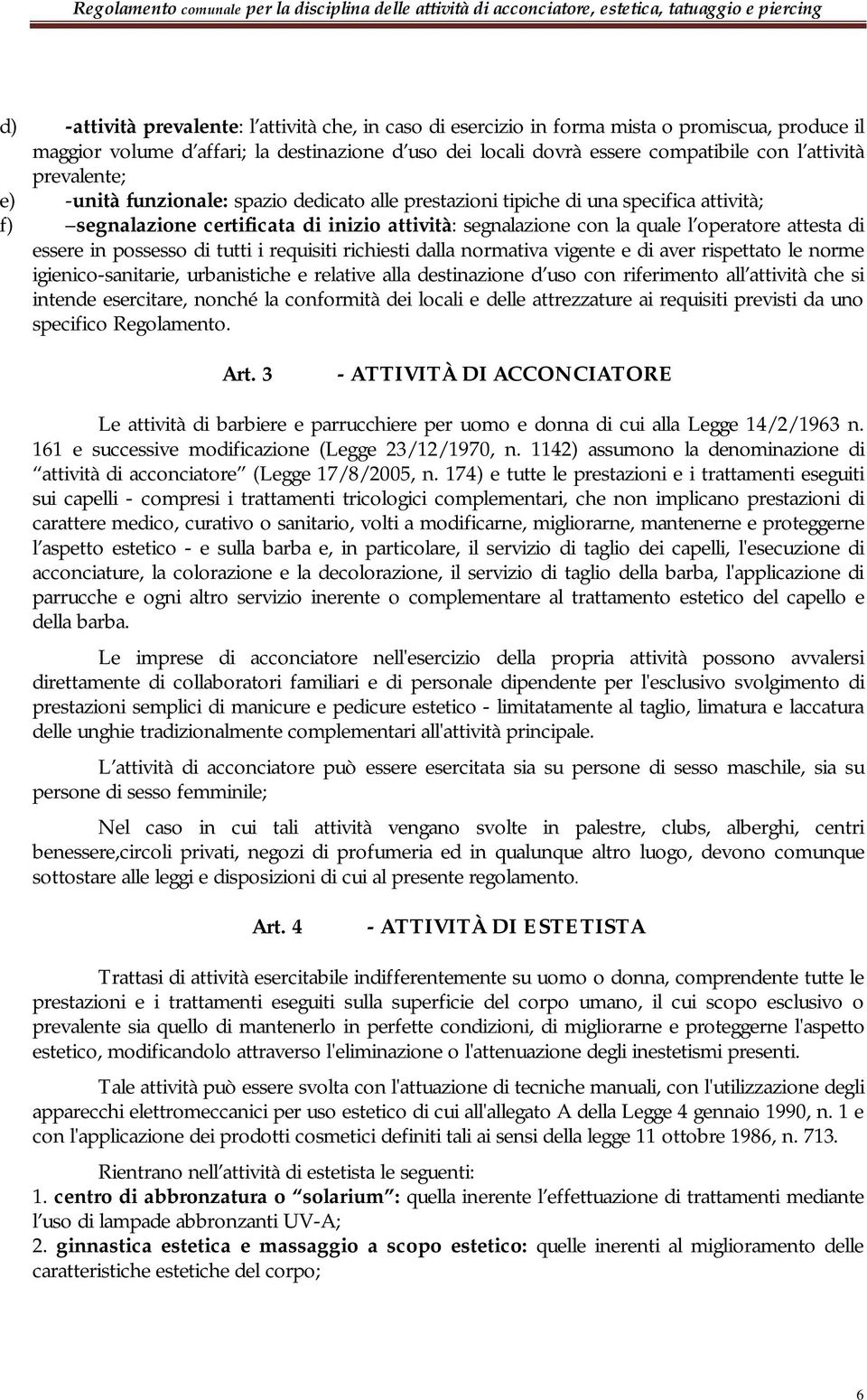 essere in possesso di tutti i requisiti richiesti dalla normativa vigente e di aver rispettato le norme igienico-sanitarie, urbanistiche e relative alla destinazione d uso con riferimento all