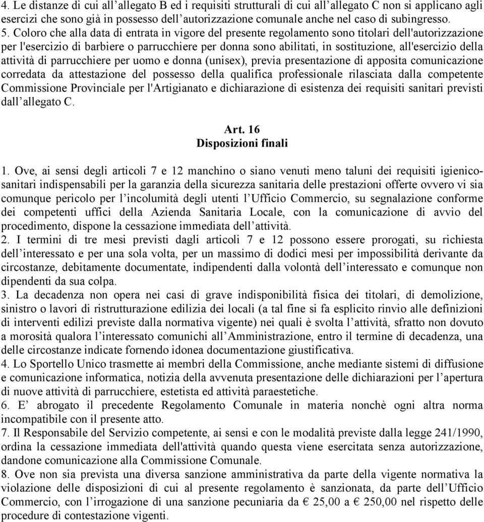 Coloro che alla data di entrata in vigore del presente regolamento sono titolari dell'autorizzazione per l'esercizio di barbiere o parrucchiere per donna sono abilitati, in sostituzione,