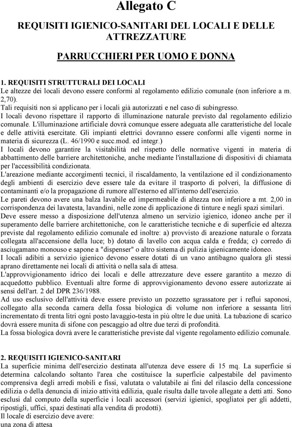 Tali requisiti non si applicano per i locali già autorizzati e nel caso di subingresso. I locali devono rispettare il rapporto di illuminazione naturale previsto dal regolamento edilizio comunale.