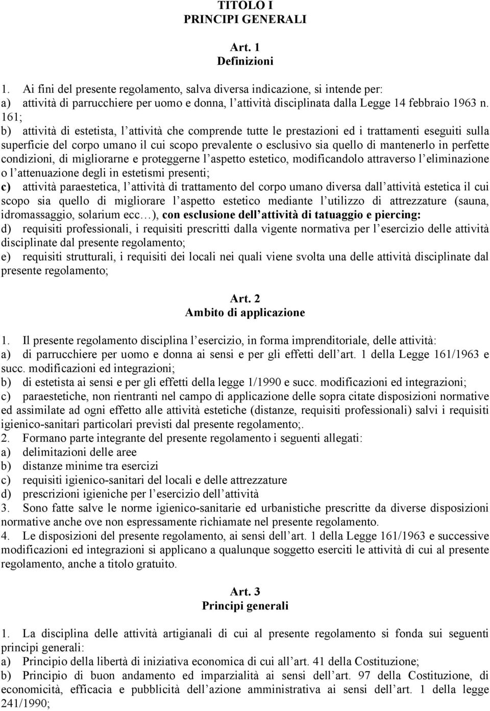 161; b) attività di estetista, l attività che comprende tutte le prestazioni ed i trattamenti eseguiti sulla superficie del corpo umano il cui scopo prevalente o esclusivo sia quello di mantenerlo in