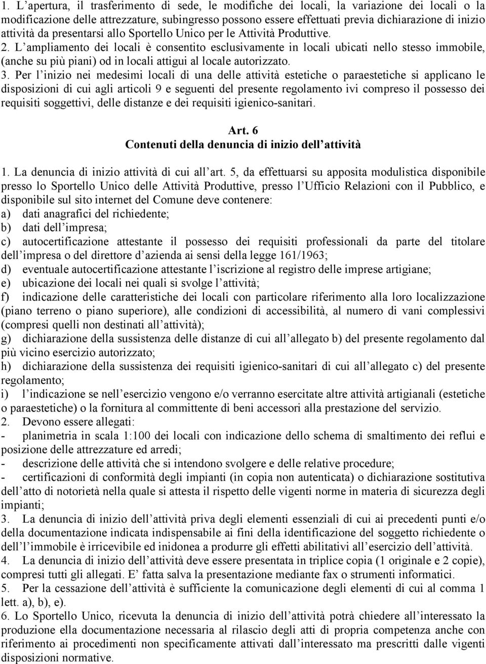 L ampliamento dei locali è consentito esclusivamente in locali ubicati nello stesso immobile, (anche su più piani) od in locali attigui al locale autorizzato. 3.