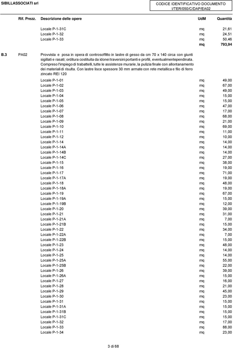 eventualmentependinata. Compreso l'impiego di trabattelli, tutte le assistenze murarie, la pulizia finale con allontanamento dei materiali di risulta.