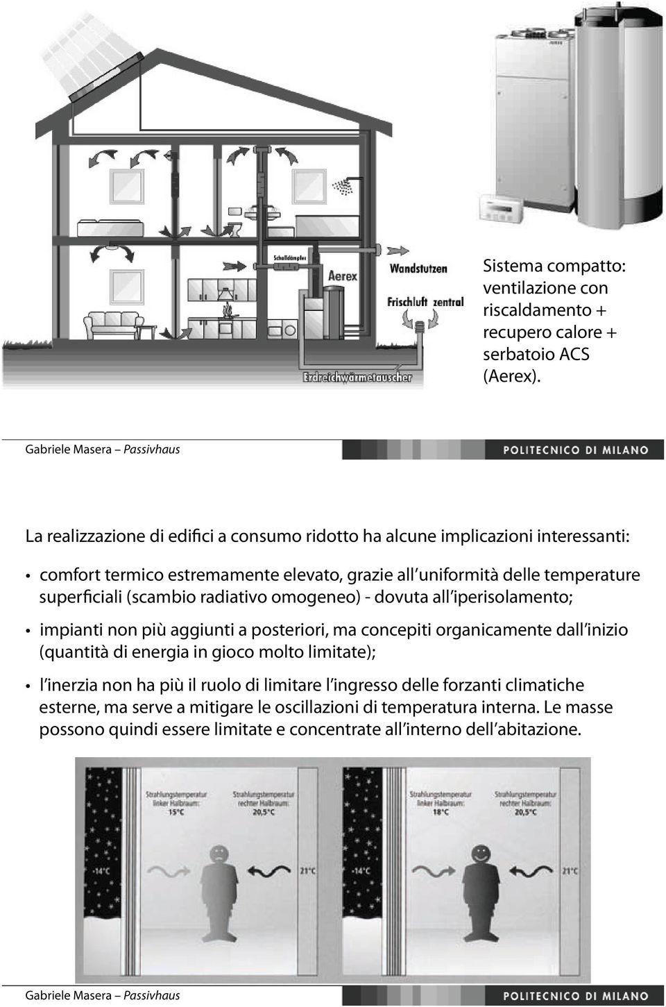 comfort termico estremamente elevato, grazie all uniformità delle temperature superficiali (scambio radiativo omogeneo) - dovuta all iperisolamento;!