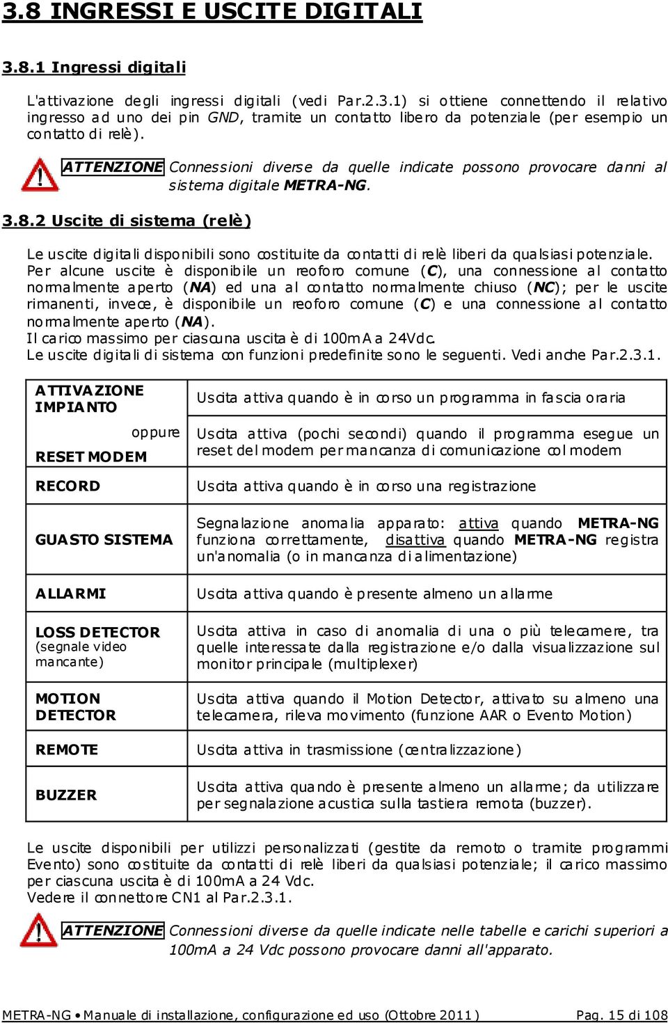 2 Uscite di sistema (relè) Le uscite digitali disponibili sono costituite da contatti di relè liberi da qualsiasi potenziale.