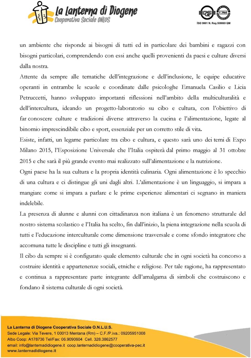 sviluppato importanti riflessioni nell ambito della multiculturalità e dell intercultura, ideando un progetto-laboratorio su cibo e cultura, con l obiettivo di far conoscere culture e tradizioni