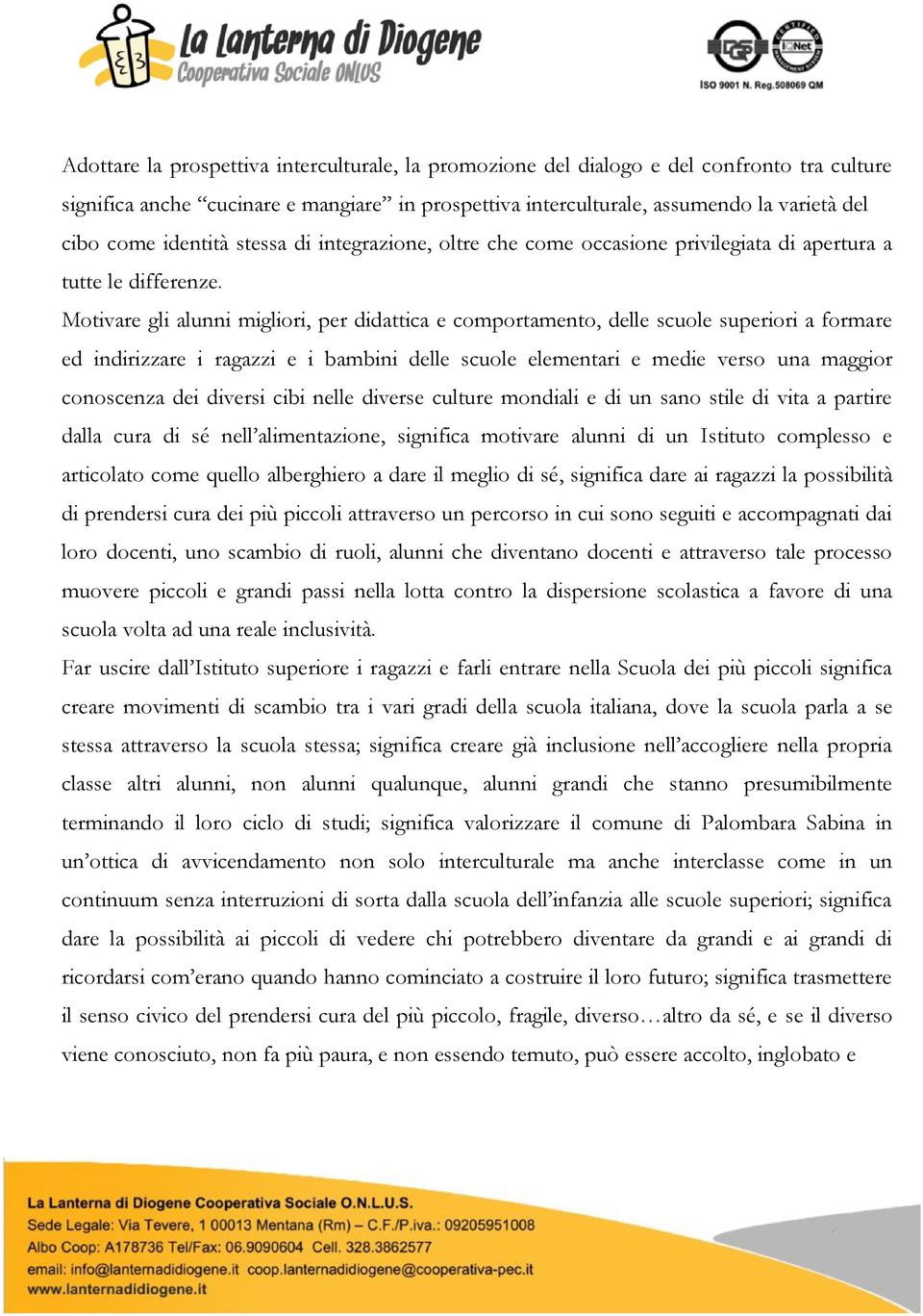 Motivare gli alunni migliori, per didattica e comportamento, delle scuole superiori a formare ed indirizzare i ragazzi e i bambini delle scuole elementari e medie verso una maggior conoscenza dei