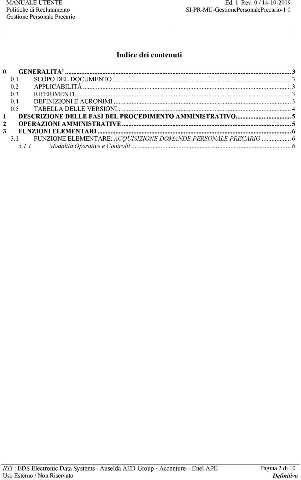 1 SCOPO DEL DOCUMENTO... 3 0.2 APPLICABILITÀ... 3 0.3 RIFERIMENTI... 3 0.4 DEFINIZIONI E ACRONIMI... 3 0.5 TABELLA DELLE VERSIONI.