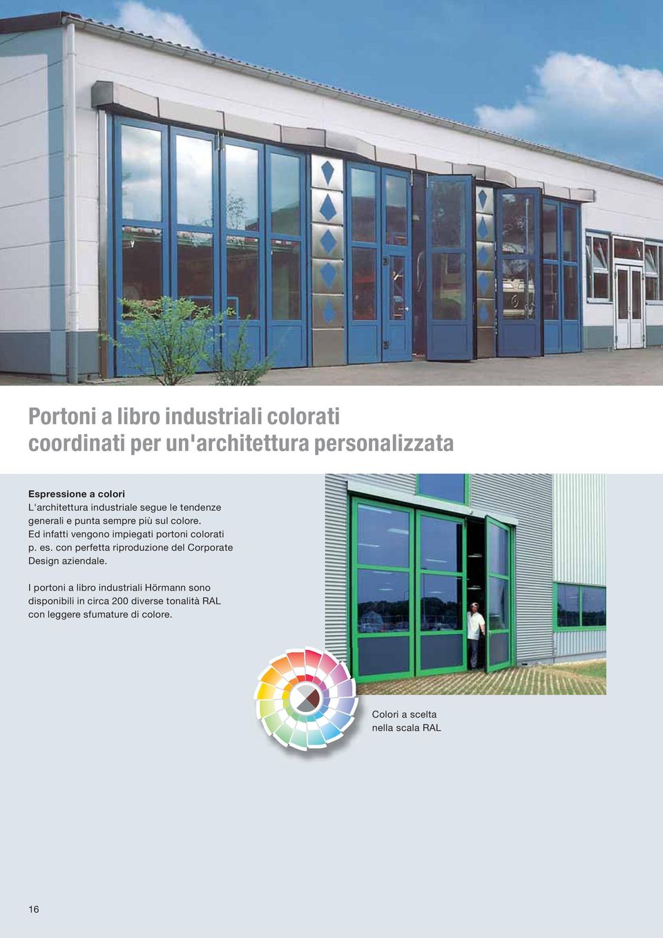 Ed infatti vengono impiegati portoni colorati p. es. con perfetta riproduzione del Corporate Design aziendale.