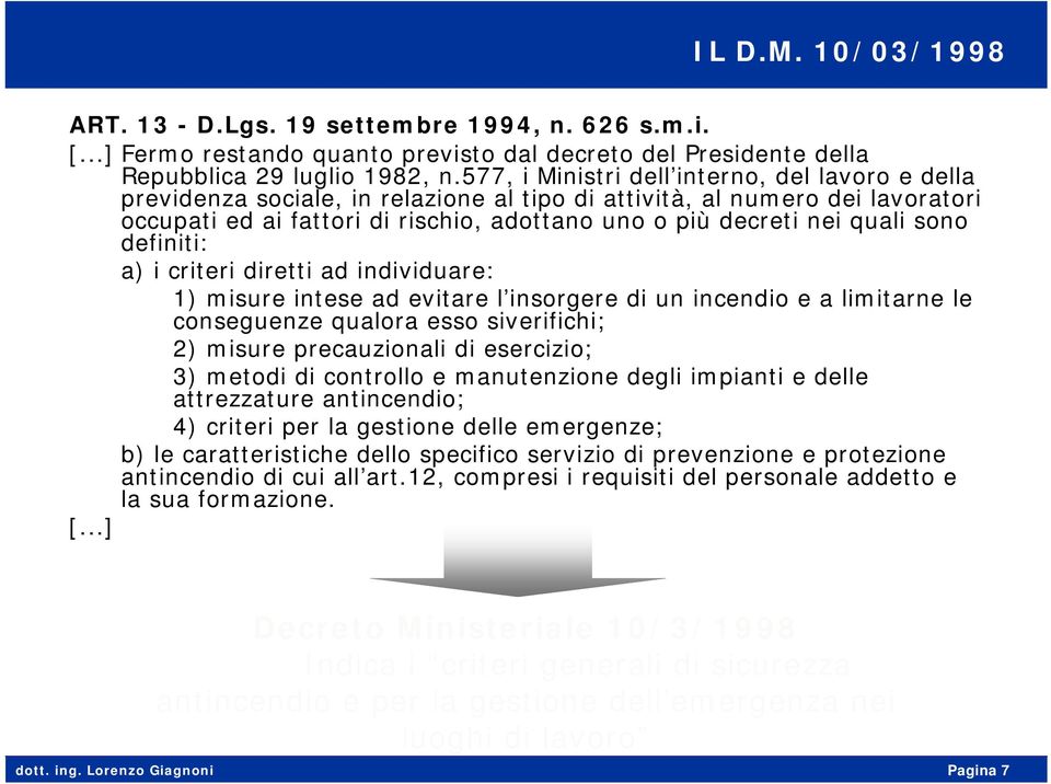 sono definiti: a) i criteri diretti ad individuare: 1) misure intese ad evitare l insorgere di un incendio e a limitarne le conseguenze qualora esso siverifichi; 2) misure precauzionali di esercizio;