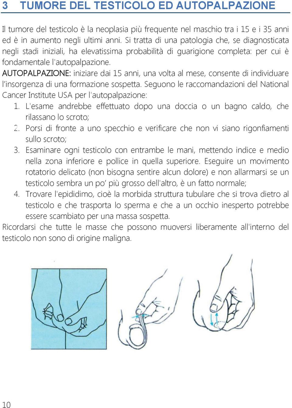 AUTOPALPAZIONE: iniziare dai 15 anni, una volta al mese, consente di individuare l insorgenza di una formazione sospetta.