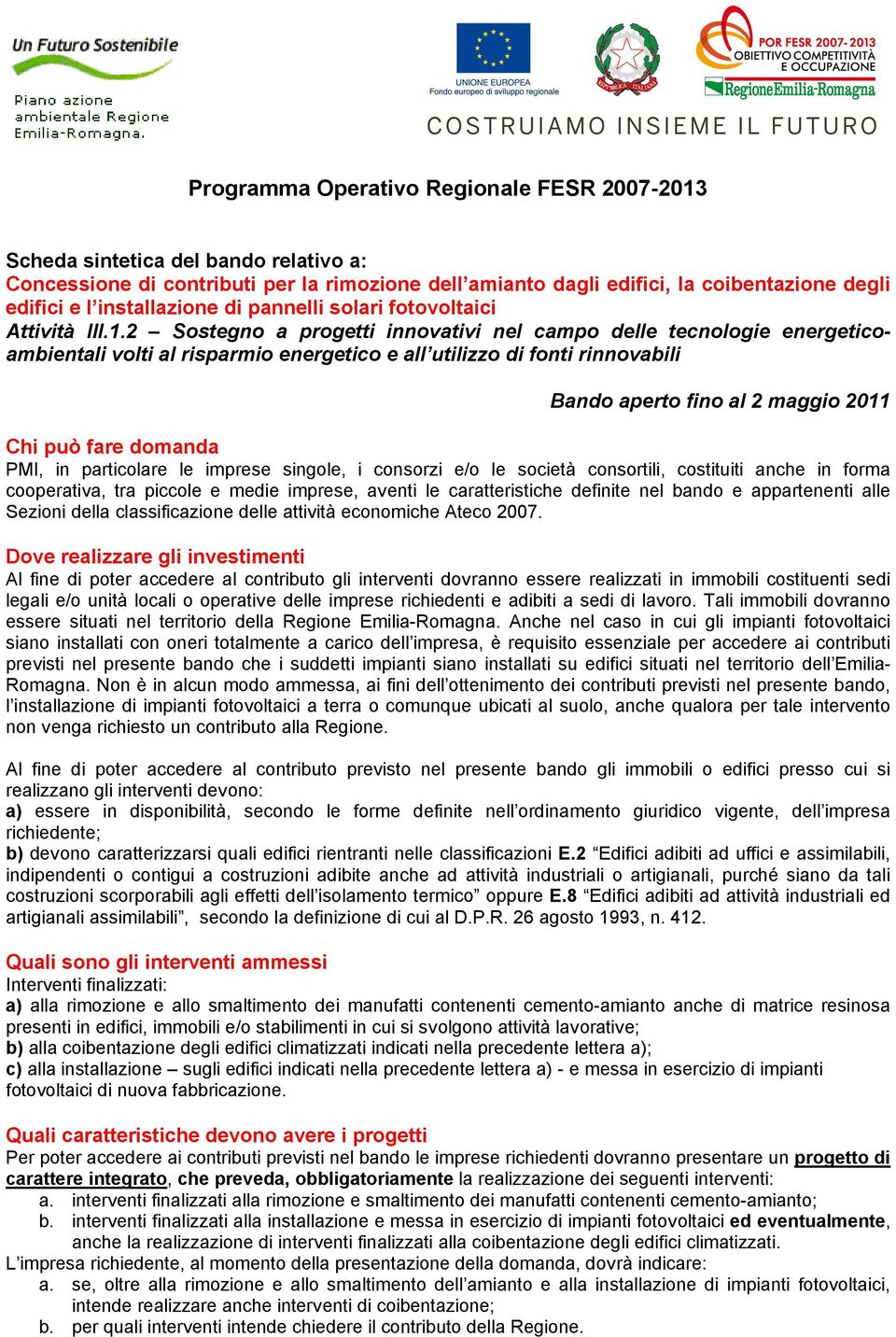 2 Sostegno a progetti innovativi nel campo delle tecnologie energeticoambientali volti al risparmio energetico e all utilizzo di fonti rinnovabili Bando aperto fino al 2 maggio 2011 Chi può fare