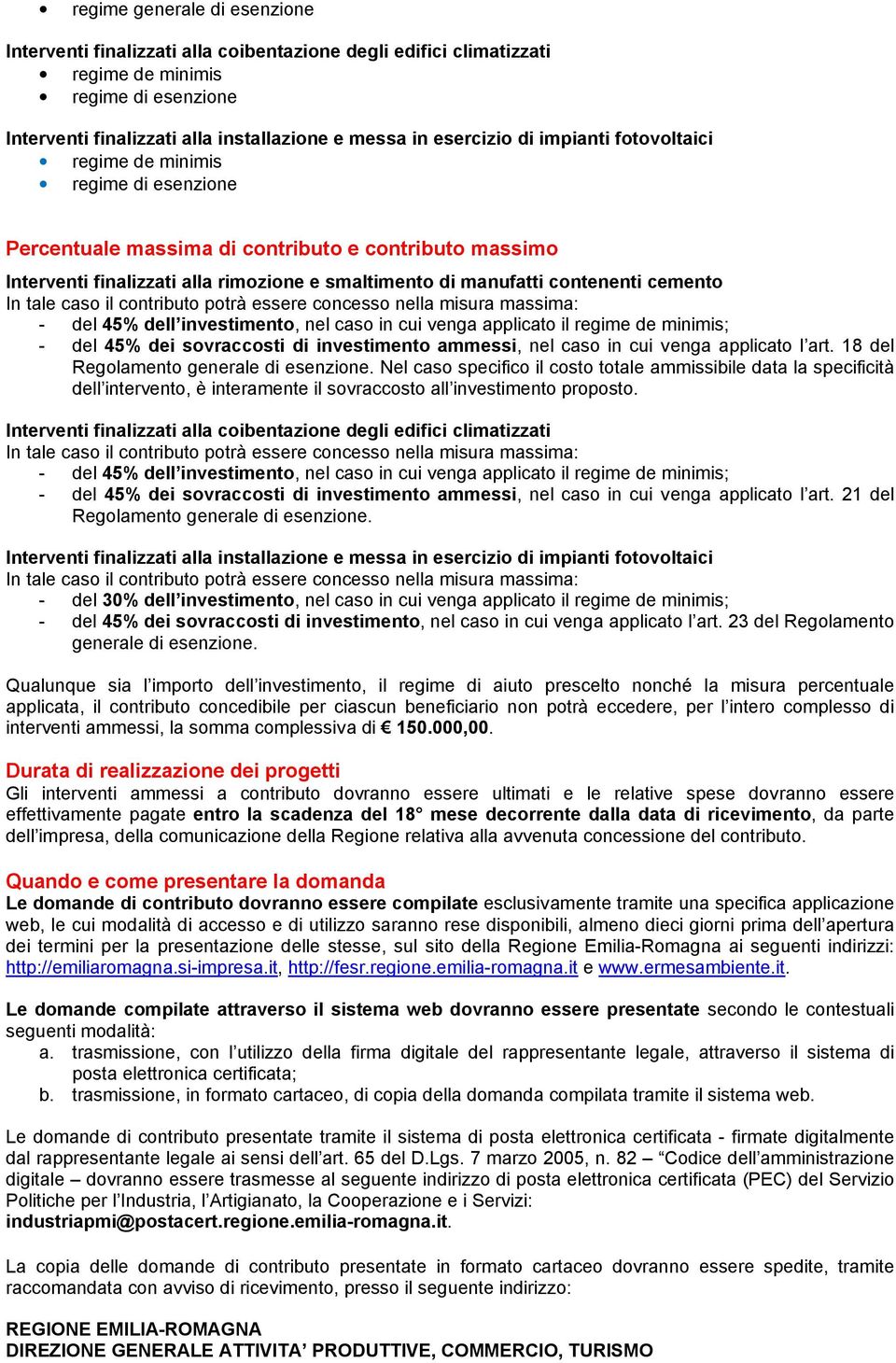 applicato l art. 18 del Regolamento generale di esenzione. Nel caso specifico il costo totale ammissibile data la specificità dell intervento, è interamente il sovraccosto all investimento proposto.