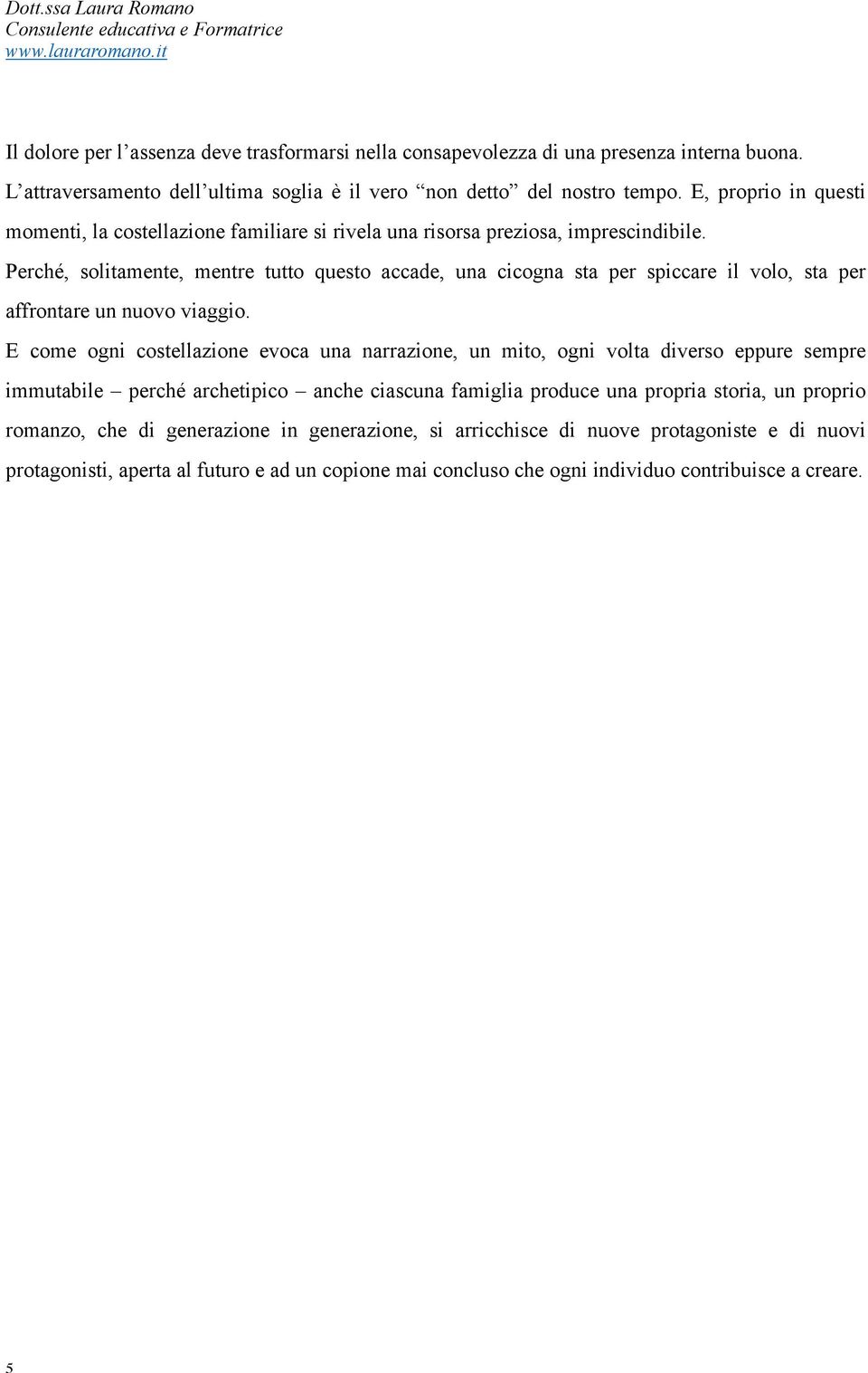 Perché, solitamente, mentre tutto questo accade, una cicogna sta per spiccare il volo, sta per affrontare un nuovo viaggio.