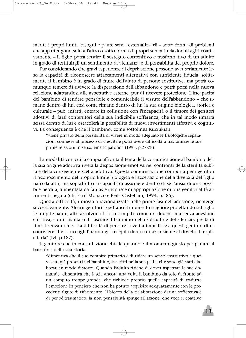 Pur considerando che gravi esperienze di deprivazione possono aver seriamente leso la capacità di riconoscere attaccamenti alternativi con sufficiente fiducia, solitamente il bambino è in grado di