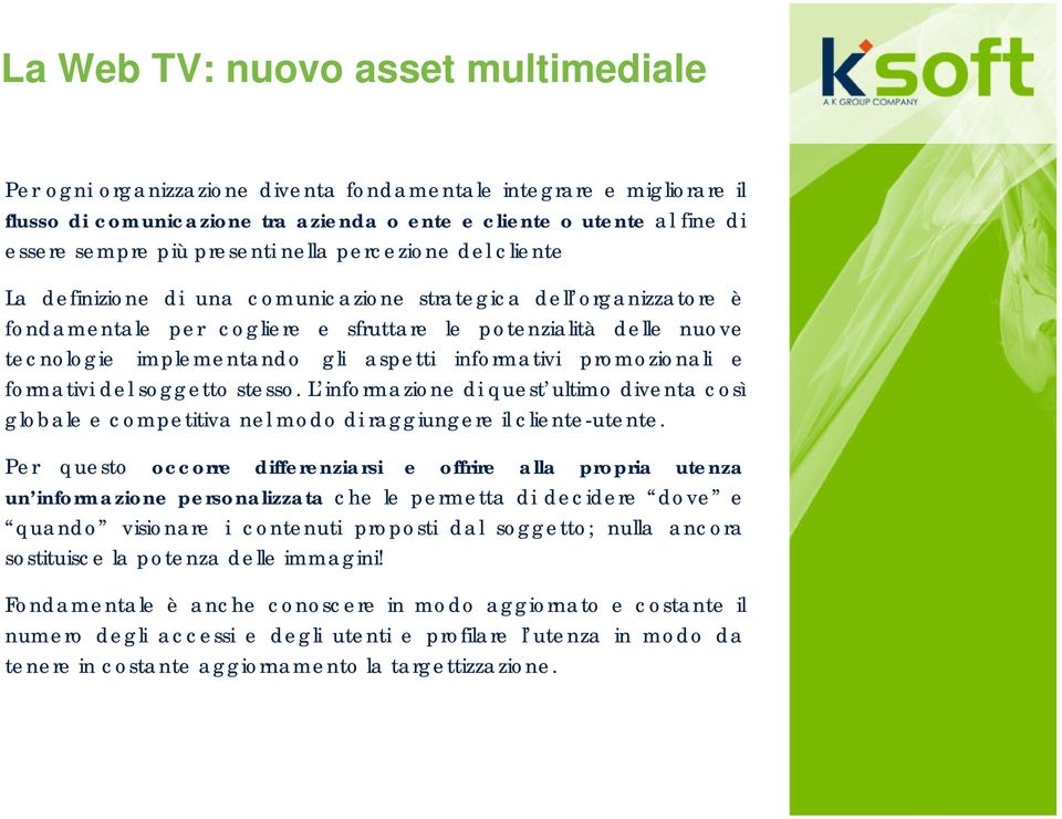 gli aspetti informativi promozionali e formativi del soggetto stesso. L informazione di quest ultimo diventa così globale e competitiva nel modo di raggiungere il cliente-utente.