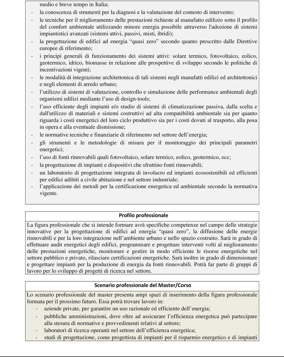 progettazione di edifici ad energia quasi zero secondo quanto prescritto dalle Direttive europee di riferimento; - i principi generali di funzionamento dei sistemi attivi: solare termico,