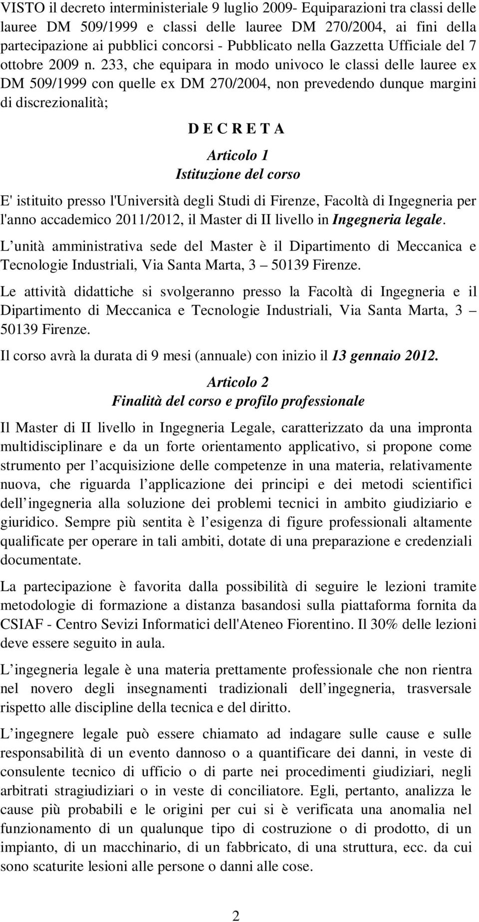 233, che equipara in modo univoco le classi delle lauree ex DM 509/1999 con quelle ex DM 270/2004, non prevedendo dunque margini di discrezionalità; D E C R E T A Articolo 1 Istituzione del corso E'