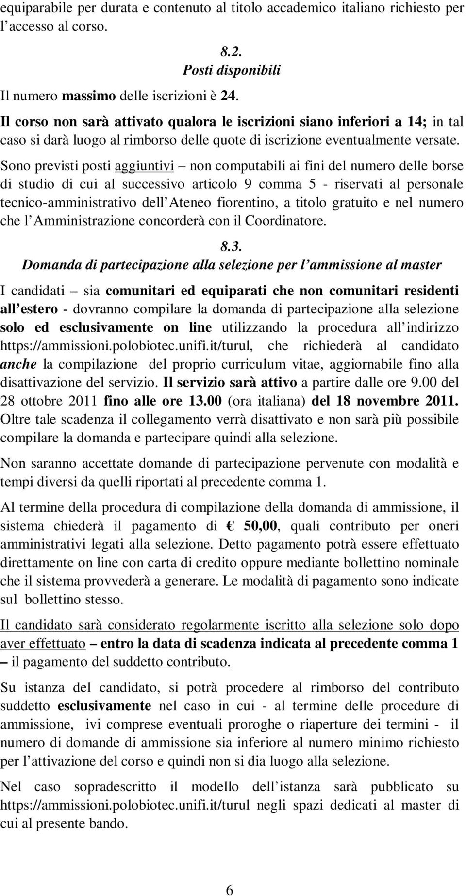 Sono previsti posti aggiuntivi non computabili ai fini del numero delle borse di studio di cui al successivo articolo 9 comma 5 - riservati al personale tecnico-amministrativo dell Ateneo fiorentino,