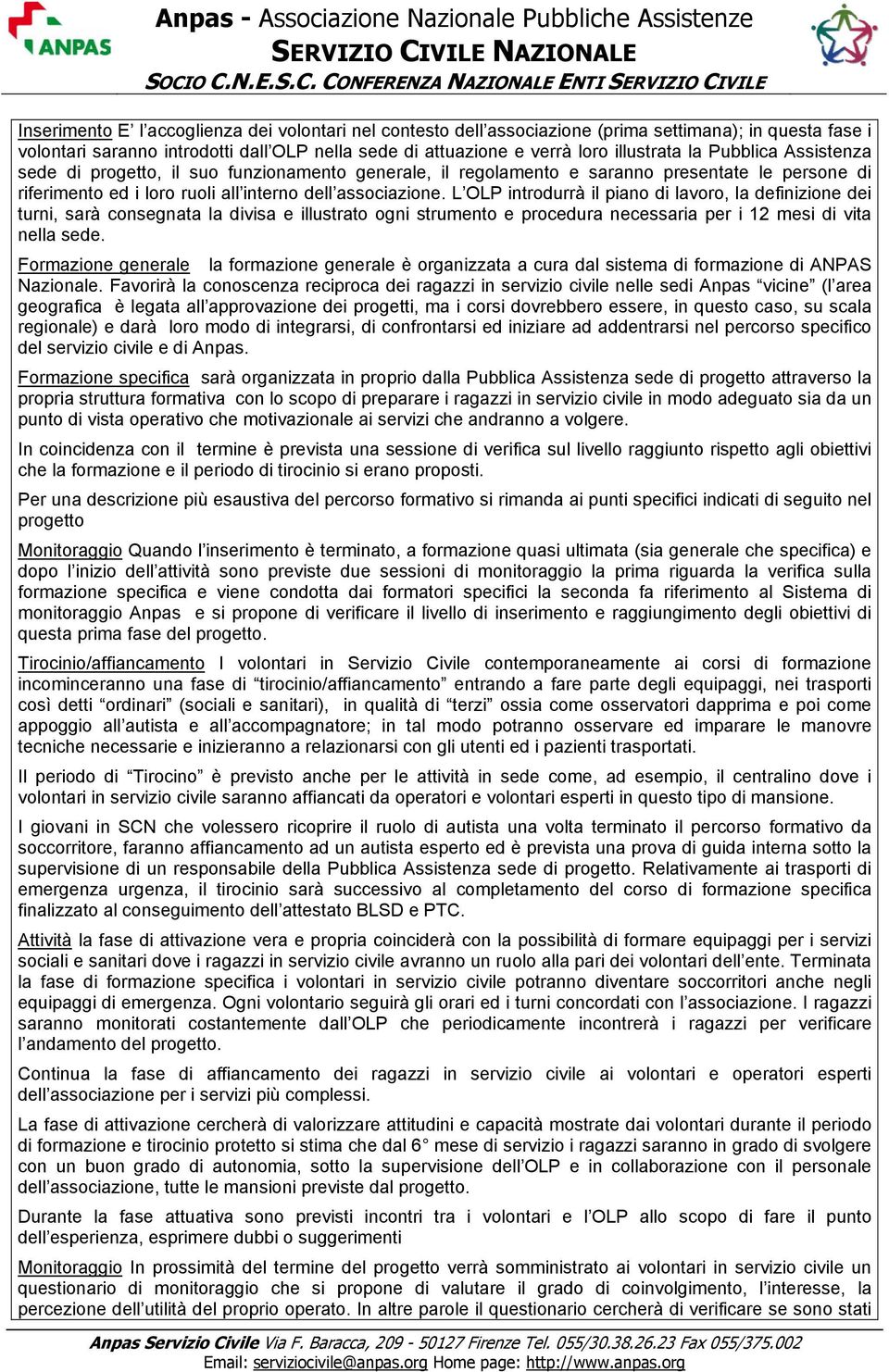 L OLP introdurrà il piano di lavoro, la definizione dei turni, sarà consegnata la divisa e illustrato ogni strumento e procedura necessaria per i 12 mesi di vita nella sede.